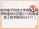 杭州电子科技大学信息工程学院是985还是211(杭电信息工程学院985211？)