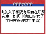 山东女子学院有没有在职研究生，如何申请(山东女子学院在职研究生申请)