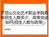 平顶山文化艺术职业学院每年招生人数多少，政策变动如何(招生人数与政策)
