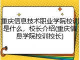重庆信息技术职业学院校训是什么，校长介绍(重庆信息学院校训校长)