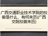 广西交通职业技术学院的校徽是什么，有何来历(广西交院校徽来历)