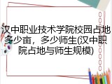 汉中职业技术学院校园占地多少亩，多少师生(汉中职院占地与师生规模)