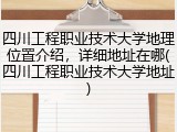 四川工程职业技术大学地理位置介绍，详细地址在哪(四川工程职业技术大学地址)