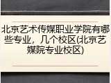 北京艺术传媒职业学院有哪些专业，几个校区(北京艺媒院专业校区)