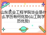 山东农业工程学院毕业是什么学历有何优势(山工院学历优势)