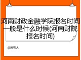河南财政金融学院报名时间一般是什么时候(河南财院报名时间)