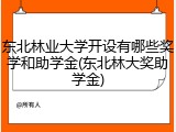 东北林业大学开设有哪些奖学和助学金(东北林大奖助学金)