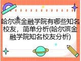 哈尔滨金融学院有哪些知名校友，简单分析(哈尔滨金融学院知名校友分析)