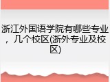 浙江外国语学院有哪些专业，几个校区(浙外专业及校区)