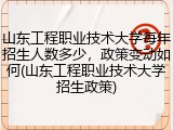 山东工程职业技术大学每年招生人数多少，政策变动如何(山东工程职业技术大学招生政策)