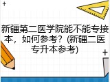 新疆第二医学院能不能专接本，如何参考？(新疆二医专升本参考)