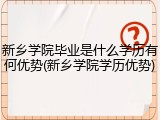 新乡学院毕业是什么学历有何优势(新乡学院学历优势)