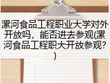 漯河食品工程职业大学对外开放吗，能否进去参观(漯河食品工程职大开放参观？)