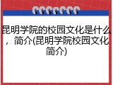 昆明学院的校园文化是什么，简介(昆明学院校园文化简介)