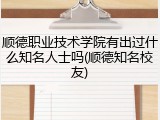 顺德职业技术学院有出过什么知名人士吗(顺德知名校友)