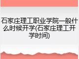 石家庄理工职业学院一般什么时候开学(石家庄理工开学时间)