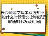 长沙师范学院录取通知书一般什么时候发(长沙师范录取通知书发放时间)