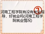 河南工程学院有没有就业指导，好就业吗(河南工程学院就业情况)