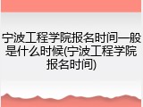 宁波工程学院报名时间一般是什么时候(宁波工程学院报名时间)