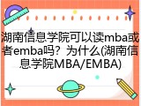 湖南信息学院可以读mba或者emba吗？为什么(湖南信息学院MBA/EMBA)