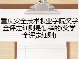 重庆安全技术职业学院奖学金评定细则是怎样的(奖学金评定细则)