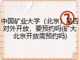中国矿业大学（北京）是否对外开放，要预约吗(矿大北京开放需预约吗)
