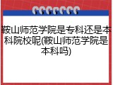 鞍山师范学院是专科还是本科院校呢(鞍山师范学院是本科吗)