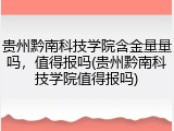 贵州黔南科技学院含金量量吗，值得报吗(贵州黔南科技学院值得报吗)