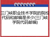 三门峡职业技术学院的院校代码和邮编是多少(三门峡学院代码邮编)