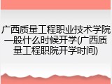 广西质量工程职业技术学院一般什么时候开学(广西质量工程职院开学时间)