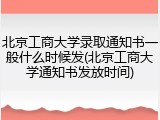 北京工商大学录取通知书一般什么时候发(北京工商大学通知书发放时间)