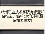 郑州职业技术学院有哪些知名校友，简单分析(郑州职院知名校友)