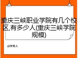 重庆三峡职业学院有几个校区,有多少人(重庆三峡学院规模)