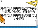 郑州电子信息职业技术学院有哪几个校区，何时创办(郑州电子信息职院校区与创办时间)