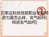 石家庄科技信息职业学院师资力量怎么样，名气如何(师资名气如何)