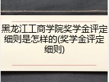 黑龙江工商学院奖学金评定细则是怎样的(奖学金评定细则)