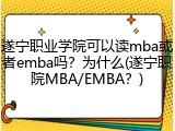 遂宁职业学院可以读mba或者emba吗？为什么(遂宁职院MBA/EMBA？)