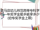 驻马店幼儿师范高等专科学校一年奖学金最多能拿多少(幼专奖学金上限)