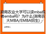 湖南农业大学可以读mba或者emba吗？为什么(湖南农大MBA/EMBA招生)