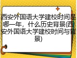 西安外国语大学建校时间是哪一年，什么历史背景(西安外国语大学建校时间与背景)