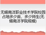 无锡南洋职业技术学院校园占地多少亩，多少师生(无锡南洋学院规模)