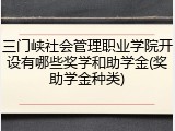 三门峡社会管理职业学院开设有哪些奖学和助学金(奖助学金种类)