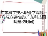 广东科学技术职业学院哪一年成立建校的(广东科技职院建校时间)