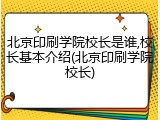 北京印刷学院校长是谁,校长基本介绍(北京印刷学院校长)