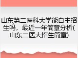 山东第二医科大学能自主招生吗，最近一年简章分析(山东二医大招生简章)