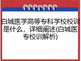 白城医学高等专科学校校训是什么，详细阐述(白城医专校训解析)