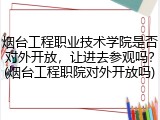 烟台工程职业技术学院是否对外开放，让进去参观吗？(烟台工程职院对外开放吗)