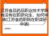 江苏食品药品职业技术学院有没有在职研究生，如何申请(江苏食药职院在职读研申请)