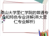 燕山大学里仁学院的普通专业和特色专业详解(燕大里仁专业解析)