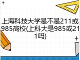 上海科技大学是不是211或985高校(上科大是985或211吗)